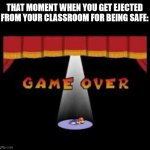 you're being safe, you're tossed. | THAT MOMENT WHEN YOU GET EJECTED FROM YOUR CLASSROOM FOR BEING SAFE: | image tagged in paper mario game over,ejection | made w/ Imgflip meme maker