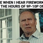 July 4 | ME WHEN I HEAR FIREWORKS BEFORE THE HOURS OF 9P-10P ON JULY 4 | image tagged in clint eastwood wtf | made w/ Imgflip meme maker