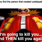 And Then Kill You Again | When you find the person that created unskippable ads | image tagged in and then kill you again | made w/ Imgflip meme maker