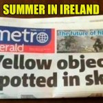 Newspaper report | SUMMER IN IRELAND | image tagged in spotted in sky,yellow object,summer,ireland | made w/ Imgflip meme maker