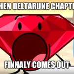 BFDI Ruby | ME WHEN DELTARUNE CHAPTER 3-5; FINNALY COMES OUT | image tagged in bfdi ruby | made w/ Imgflip meme maker