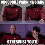 What a croc of .... | ALWAYS OBEY CROCODILE WARNING SIGNS; OTHERWISE YOU'LL BE GOING ANTI-CROCWISE | image tagged in picard riker | made w/ Imgflip meme maker