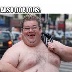 Doctors say.Doctors NOT do | DOCTORS: LOSE YOUR WEIGHT TO STAY HEALTHY; ALSO DOCTORS: | image tagged in fat guy,doctor | made w/ Imgflip meme maker