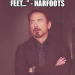 worst line in rings of power? | "WITH HEARTS BIGGER THAN OUR FEET..." - HARFOOTS; BRUH-UHHHHHHN UGHHHHH - "FIXING" R.O.P. | image tagged in face you make robert downey jr,bruh,rings of power | made w/ Imgflip meme maker