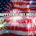 Happy 4th of July | HAPPY 4TH OF JULY, IMGFLIP! | image tagged in 4th of july flag fireworks | made w/ Imgflip meme maker