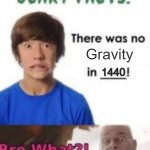 How we are not extinct? | Gravity; 1440 | image tagged in scary facts | made w/ Imgflip meme maker