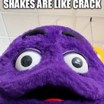 These grimace shakes are like crack | THESE GRIMACE SHAKES ARE LIKE CRACK | image tagged in grimace,funny,crack,shake,mcdonalds,big mac | made w/ Imgflip meme maker