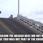 The reason the NASCAR race did not work was because this was not part of the Chicago course. | THE REASON THE NASCAR RACE DID NOT WORK WAS BECAUSE THIS WAS NOT PART OF THE CHICAGO COURSE. | image tagged in blues brothers,funny,nascar,chicago,car,race | made w/ Imgflip meme maker