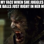 My face when she juggles those balls just right in her mouth | MY FACE WHEN SHE JUGGLES THOSE BALLS JUST RIGHT IN HER MOUTH | image tagged in wolfman,funny,oral,balls,mouth | made w/ Imgflip meme maker
