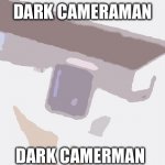 Skibidi toilet meme | DARK CAMERAMAN; DARK CAMERMAN | image tagged in skibidi toilet meme | made w/ Imgflip meme maker