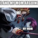 Rengoku vs Akaza | ME AND MY MOM ARGUING; ME; MY MOM | image tagged in rengoku vs akaza | made w/ Imgflip meme maker