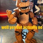 well yes but actually no Freddy fazbear meme