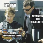 New template? | MY DAD; ME WAITING FOR HIS REACTION; A MEME I THOUGHT WAS FUNNY | image tagged in tobey maguire and sam raimi reading ultimate spider-man,spiderman,spider man,spider-man,tobey maguire,sam rami | made w/ Imgflip meme maker
