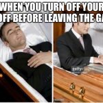 I don’t have a pc | WHEN YOU TURN OFF YOUR PC OFF BEFORE LEAVING THE GAME | image tagged in dead guy | made w/ Imgflip meme maker