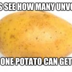 Experiment moment | LET'S SEE HOW MANY UNVOTES; ONE POTATO CAN GET | image tagged in potato | made w/ Imgflip meme maker