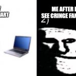 i dont like cringe fanart | ME AFTER I SEE CRINGE FANART; ME ON MY WAY TO SEE CRINGE FANART | image tagged in trollface | made w/ Imgflip meme maker