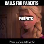I can hear you, but I won’t | CALLS FOR PARENTS; PARENTS | image tagged in i can hear you but i won t | made w/ Imgflip meme maker