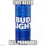 Can of Bud Light beer | THIS BEEER; HAS PRONOUNS | image tagged in can of bud light beer | made w/ Imgflip meme maker