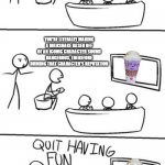 Stop with the Grimace Shake memes. The shake doesn't actually kill anyone or even hurt them and the memes solely exist just to r | WHY WON'T YOU STOP MAKING GRIMACE SHAKE MEMES? YOU'RE LITERALLY MAKING A MILKSHAKE BASED OFF OF AN ICONIC CHARACTER SOUND DANGEROUS, THEREFORE RUINING THAT CHARACTER'S REPUTATION | image tagged in quit having fun,grimace shake | made w/ Imgflip meme maker