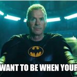 Michael Keaton Nuts | HOW YOU WANT TO BE WHEN YOUR THIS OLD | image tagged in michael keaton nuts | made w/ Imgflip meme maker