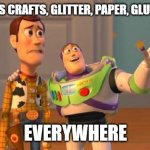 Christmas Meme | CHRISTMAS CRAFTS, GLITTER, PAPER, GLUE, RIBBONS; EVERYWHERE | image tagged in toystory everywhere | made w/ Imgflip meme maker