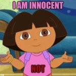 dora's dilemma | I AM INNOCENT; NOT | image tagged in dora's dilemma | made w/ Imgflip meme maker