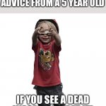 Advice 5 year old | RANDOM USEFUL ADVICE FROM A 5 YEAR OLD; IF YOU SEE A DEAD WASP DON’T PET IT! | image tagged in s more | made w/ Imgflip meme maker