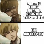 What comments moe innocent posts look like | WHAT YOU THINK A POST WILL BE BASED ON THE COMMENTS; THE ACTUAL POST | image tagged in yelena,funny memes,anime,aot,attack on titan,comment section | made w/ Imgflip meme maker