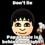 Pizza | Don’t lie; Papa Louie is behind me right? | image tagged in the mii hd | made w/ Imgflip meme maker