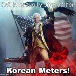 Korean Meters | KM is actually stands for; Korean Meters! | image tagged in george washington eagle | made w/ Imgflip meme maker