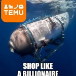 Shop Like a Billionaire | SHOP LIKE A BILLIONAIRE | image tagged in oceangate 2 | made w/ Imgflip meme maker