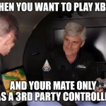 Ocean Gate Game Controller Facepalm | WHEN YOU WANT TO PLAY XBOX; AND YOUR MATE ONLY HAS A 3RD PARTY CONTROLLER. | image tagged in ocean gate game controller facepalm | made w/ Imgflip meme maker