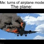 Oh my gosh the pilots are so dumb | The plane:; Me: turns of airplane mode | image tagged in plane crash,memes,funny,so true memes,fax,plane | made w/ Imgflip meme maker