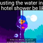 It's so hard to find the right temperature | Adjusting the water in the hotel shower be like: | image tagged in kurgesagt you are on a narrow ledge between life and death,memes,shower,temperature,relatable,pain | made w/ Imgflip meme maker
