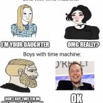 Idk what to title this | I'M YOUR DAUGHTER                  OMG REALLY? OK; DON'T BUY TWITTER OR ELSE YOU'LL MAKE IT WORSE | image tagged in boy time machine vs girls time machine,twitter,elon musk | made w/ Imgflip meme maker