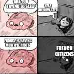 Trying to sleep | ARE YOU TRYING TO SLEEP; YES I AM NOW STFU; FRANCE IS HAVING MULTIPLE RIOTS; FRENCH CITIZENS | image tagged in trying to sleep | made w/ Imgflip meme maker