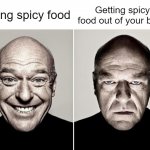 Poo Joke | Getting spicy food out of your body; Eating spicy food | image tagged in dean norris happy and not happy | made w/ Imgflip meme maker