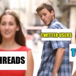 Distracted boyfriend | TWITTER USERS; TWITTER; THREADS | image tagged in distracted boyfriend | made w/ Imgflip meme maker