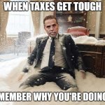 When the taxes get tough | WHEN TAXES GET TOUGH; REMEMBER WHY YOU'RE DOING IT | image tagged in hunter biden | made w/ Imgflip meme maker