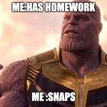 i love inf war and ENDGAME | ME:HAS HOMEWORK; ME :SNAPS | image tagged in thanos snap | made w/ Imgflip meme maker