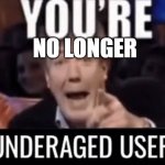 you're no longer underaged user