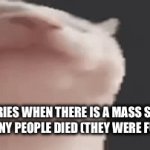 why | ANTIFURRIES WHEN THERE IS A MASS SHOOTING AND MANY PEOPLE DIED (THEY WERE FURRIES) | image tagged in gifs,funny | made w/ Imgflip video-to-gif maker