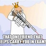 Exams hustler | BOOKS; SHARP ACCURACY IN ENGLISH AND MATHS; THAT ONE FRIEND THAT HELPS CARRY YOU IN EXAMS | image tagged in god sniper family guy,friend,high-accuracy,school | made w/ Imgflip meme maker
