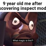 What magic is this? | 9 year old me after discovering inspect mode: | image tagged in what magic is this | made w/ Imgflip meme maker