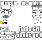 no you cant just ... | me and my sister; social media; you cant survive drinking Grimace shake; haha Grimace shake go brrrrrr | image tagged in no you cant just | made w/ Imgflip meme maker