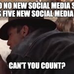I said no new social media sites | I SAID NO NEW SOCIAL MEDIA SITES. THAT'S FIVE NEW SOCIAL MEDIA SITES. CAN'T YOU COUNT? | image tagged in indiana jones no camels | made w/ Imgflip meme maker