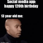 They will never know | Social media app: happy 120th birthday; 13 year old me: | image tagged in gifs,kids,social media,facebook | made w/ Imgflip video-to-gif maker