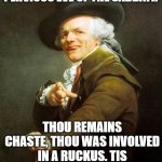 Joseph Decrux | THOU ATTENDED A GATHERING PERVIOUS EVE OF THE SABBATH; THOU REMAINS CHASTE, THOU WAS INVOLVED IN A RUCKUS. TIS NOT OF LARGE CONCERN. | image tagged in joseph decrux | made w/ Imgflip meme maker