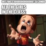 is it JUST me or is it not | LIGHTS IN THE SCHOOL:GOES OUT FOR 0.00000000000001 SECONDS; ALL THE GIRLS IN THE CLASS: | image tagged in jimmy screaming,light | made w/ Imgflip meme maker