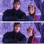 Frozen I'm gonna Tell Him Don't You Dare